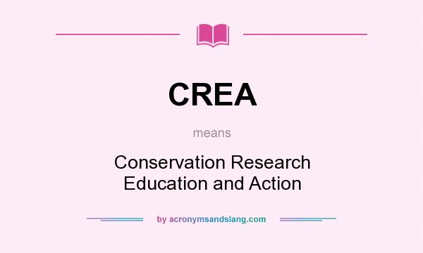 What does CREA mean? It stands for Conservation Research Education and Action