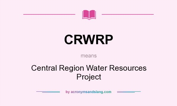 What does CRWRP mean? It stands for Central Region Water Resources Project