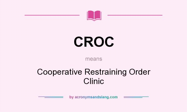 What does CROC mean? It stands for Cooperative Restraining Order Clinic