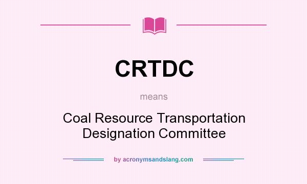 What does CRTDC mean? It stands for Coal Resource Transportation Designation Committee