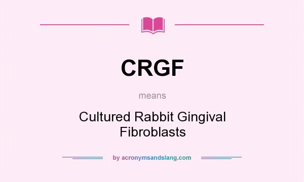 What does CRGF mean? It stands for Cultured Rabbit Gingival Fibroblasts