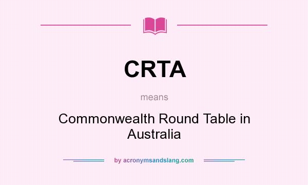 What does CRTA mean? It stands for Commonwealth Round Table in Australia
