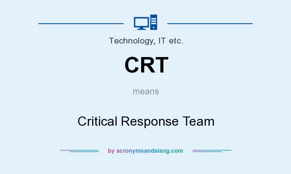 What does CRT mean? It stands for Critical Response Team