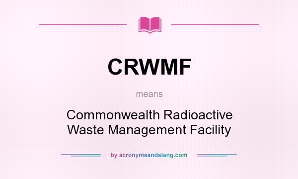 What does CRWMF mean? It stands for Commonwealth Radioactive Waste Management Facility