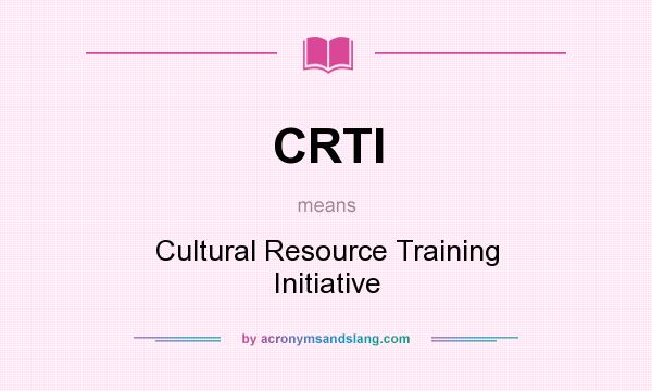 What does CRTI mean? It stands for Cultural Resource Training Initiative
