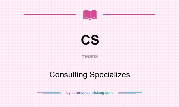 What does CS mean? It stands for Consulting Specializes