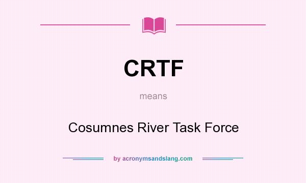 What does CRTF mean? It stands for Cosumnes River Task Force