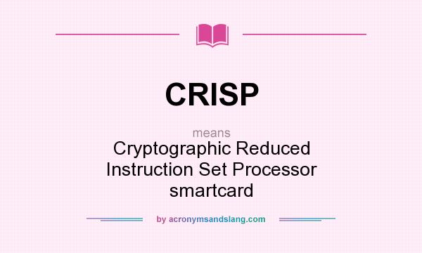 What does CRISP mean? It stands for Cryptographic Reduced Instruction Set Processor smartcard