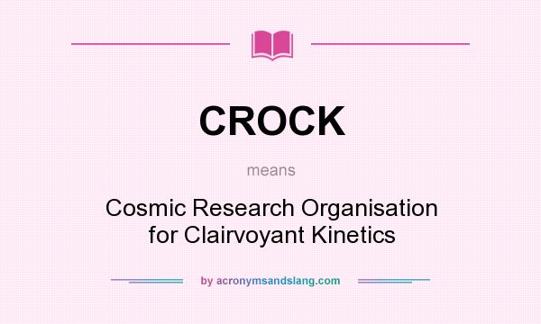 What does CROCK mean? It stands for Cosmic Research Organisation for Clairvoyant Kinetics