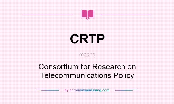 What does CRTP mean? It stands for Consortium for Research on Telecommunications Policy