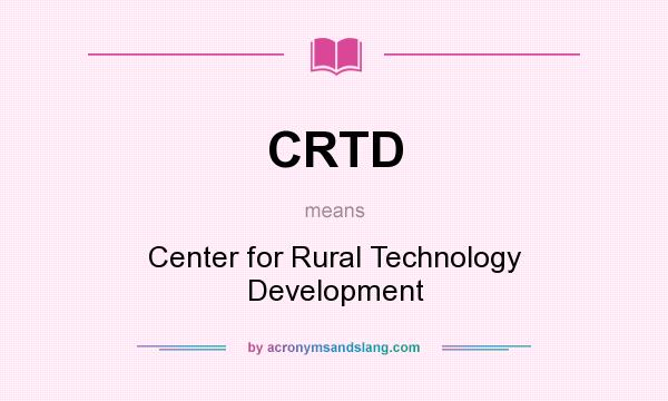 What does CRTD mean? It stands for Center for Rural Technology Development