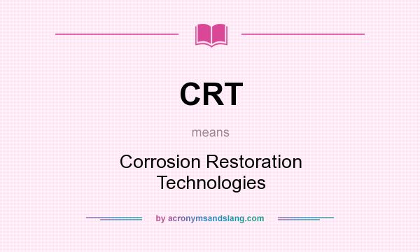 What does CRT mean? It stands for Corrosion Restoration Technologies