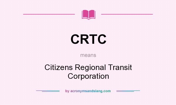 What does CRTC mean? It stands for Citizens Regional Transit Corporation