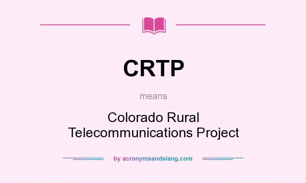 What does CRTP mean? It stands for Colorado Rural Telecommunications Project