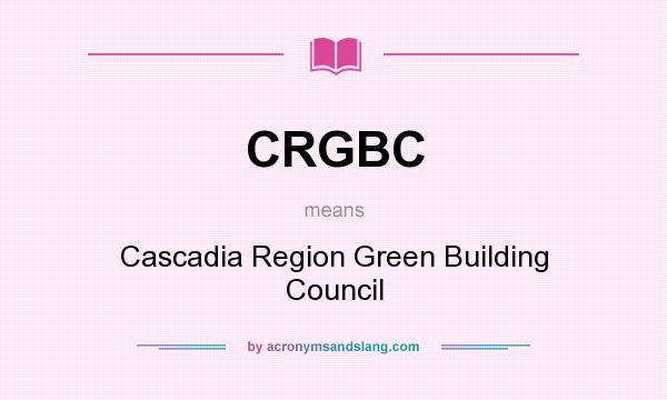 What does CRGBC mean? It stands for Cascadia Region Green Building Council