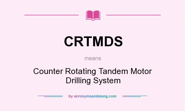 What does CRTMDS mean? It stands for Counter Rotating Tandem Motor Drilling System