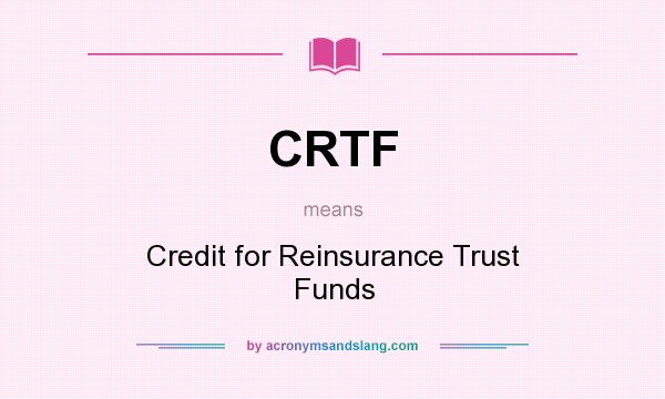 What does CRTF mean? It stands for Credit for Reinsurance Trust Funds