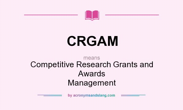 What does CRGAM mean? It stands for Competitive Research Grants and Awards Management