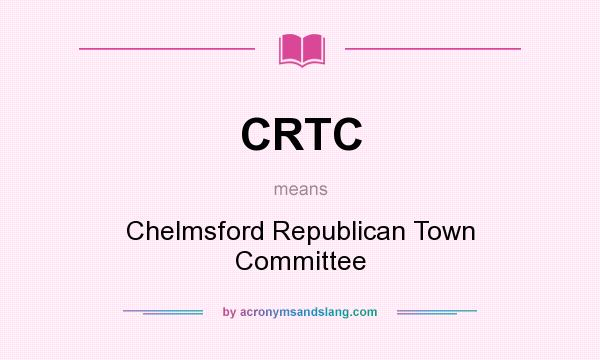What does CRTC mean? It stands for Chelmsford Republican Town Committee