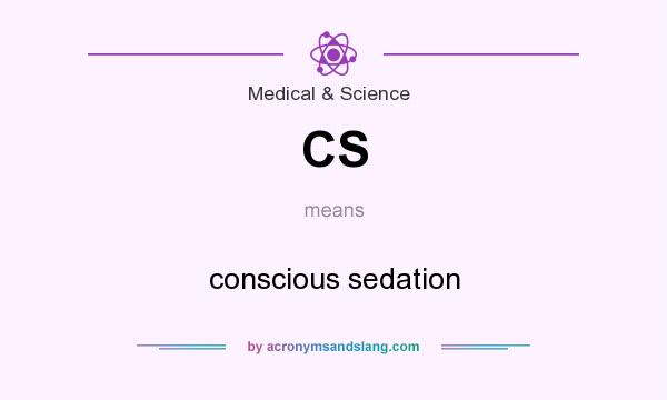 What does CS mean? It stands for conscious sedation