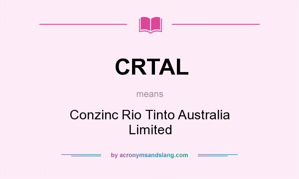 What does CRTAL mean? It stands for Conzinc Rio Tinto Australia Limited