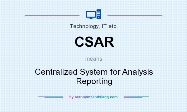 What does CSAR mean? It stands for Centralized System for Analysis Reporting