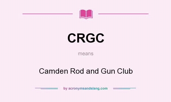 What does CRGC mean? It stands for Camden Rod and Gun Club