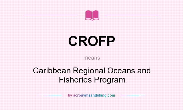 What does CROFP mean? It stands for Caribbean Regional Oceans and Fisheries Program