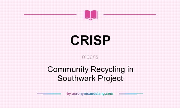What does CRISP mean? It stands for Community Recycling in Southwark Project