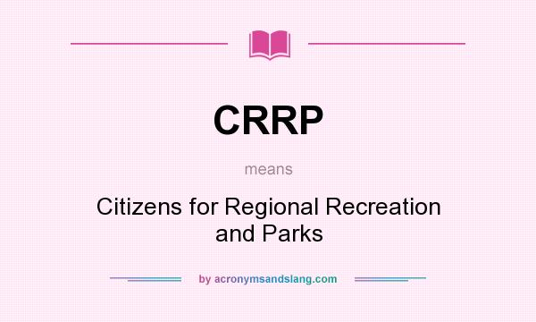 What does CRRP mean? It stands for Citizens for Regional Recreation and Parks