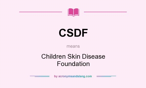 What does CSDF mean? It stands for Children Skin Disease Foundation