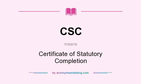 What does CSC mean? It stands for Certificate of Statutory Completion
