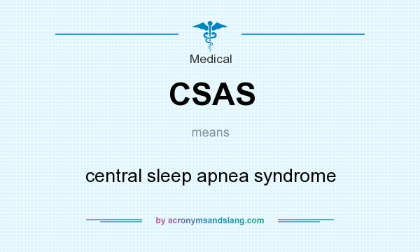 What does CSAS mean? It stands for central sleep apnea syndrome