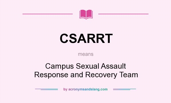 What does CSARRT mean? It stands for Campus Sexual Assault Response and Recovery Team