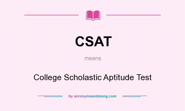 What does CSAT mean? It stands for College Scholastic Aptitude Test