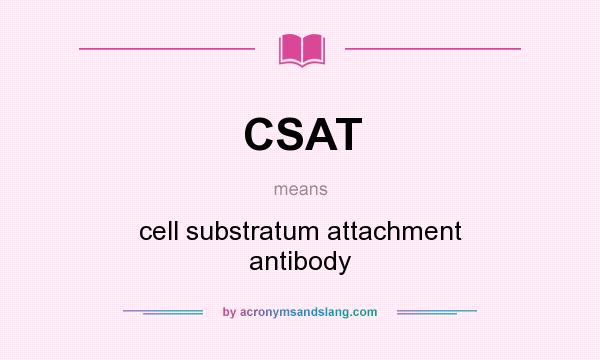 What does CSAT mean? It stands for cell substratum attachment antibody
