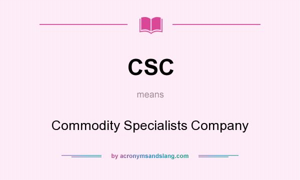 What does CSC mean? It stands for Commodity Specialists Company