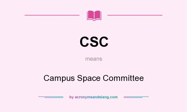 What does CSC mean? It stands for Campus Space Committee