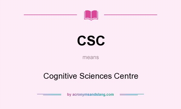 What does CSC mean? It stands for Cognitive Sciences Centre