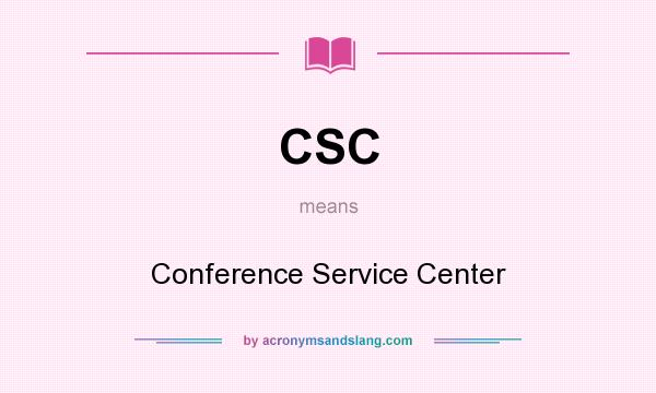 What does CSC mean? It stands for Conference Service Center