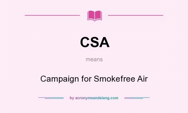 What does CSA mean? It stands for Campaign for Smokefree Air