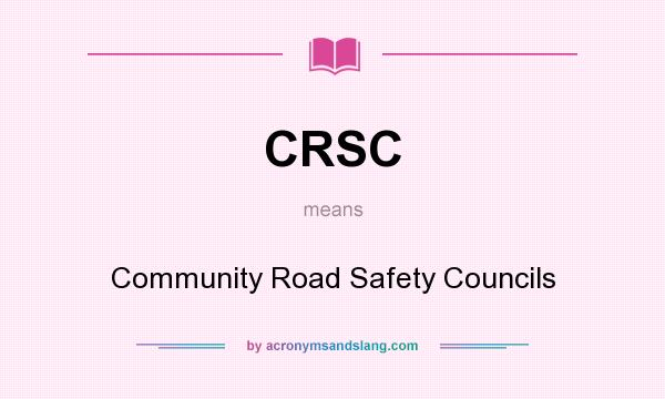 What does CRSC mean? It stands for Community Road Safety Councils