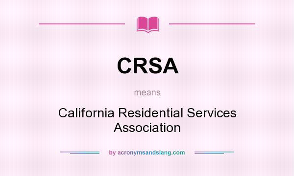 What does CRSA mean? It stands for California Residential Services Association