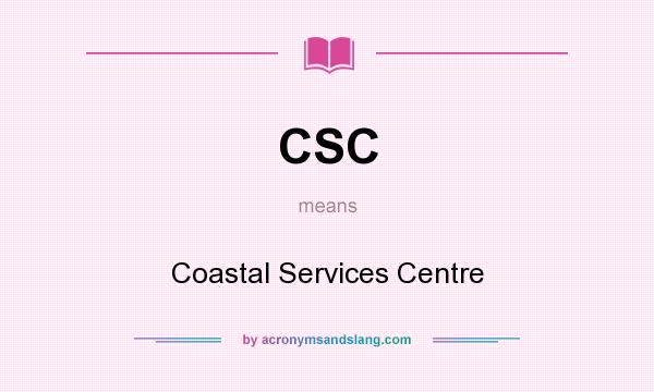 What does CSC mean? It stands for Coastal Services Centre