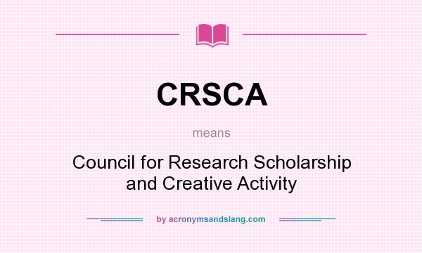 What does CRSCA mean? It stands for Council for Research Scholarship and Creative Activity