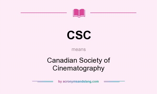 What does CSC mean? It stands for Canadian Society of Cinematography