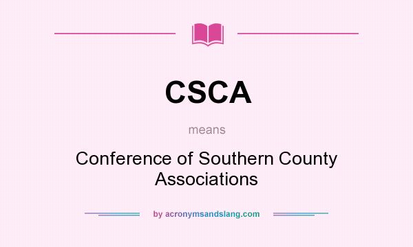 What does CSCA mean? It stands for Conference of Southern County Associations