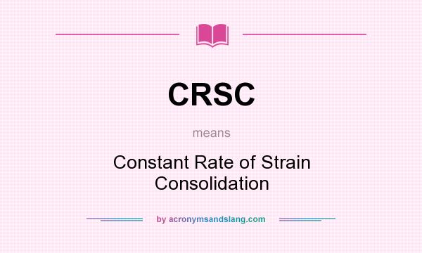 What does CRSC mean? It stands for Constant Rate of Strain Consolidation