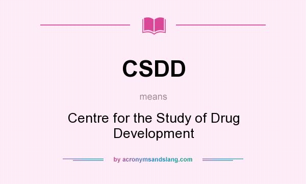 What does CSDD mean? It stands for Centre for the Study of Drug Development