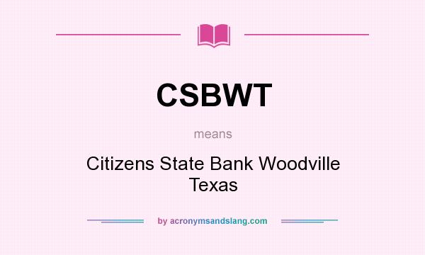 What does CSBWT mean? It stands for Citizens State Bank Woodville Texas